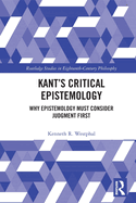 Cover of Kant's Critical Epistemology: Why Epistemology Must Consider Judgment First