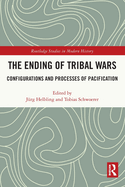 Cover of The Ending of Tribal Wars: Configurations and Processes of Pacification