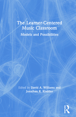 Cover of The Learner-Centered Music Classroom: Models and Possibilities