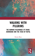 Cover of Walking with Pilgrims: The Kanwar Pilgrimage of Bihar, Jharkhand and the Terai of Nepal