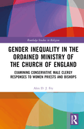 Cover of Gender Inequality in the Ordained Ministry of the Church of England: Examining Conservative Male Clergy Responses to Women Priests and Bishops