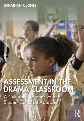 Cover of Assessment in the Drama Classroom: A Culturally Responsive and Student-Centered Approach
