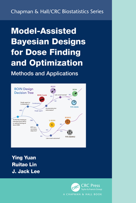 Cover of Model-Assisted Bayesian Designs for Dose Finding and Optimization: Methods and Applications