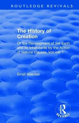 Cover of The History of Creation: Or the Development of the Earth and its Inhabitants by the Action of Natural Causes, Volume 1