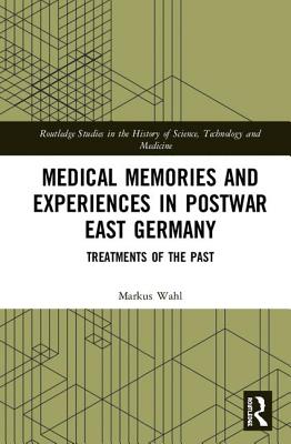 Cover of Medical Memories and Experiences in Postwar East Germany: Treatments of the Past