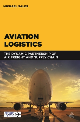 Cover of Aviation Logistics: The Dynamic Partnership of Air Freight and Supply Chain