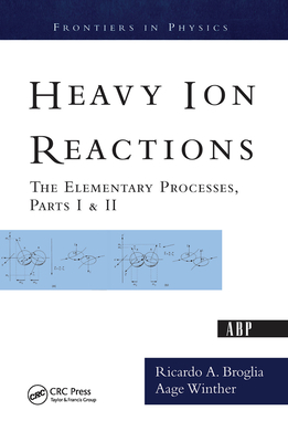 Cover of Heavy Ion Reactions: The Elementary Processes, Parts I&ii