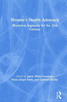 Cover of Women's Health Advocacy: Rhetorical Ingenuity for the 21st Century