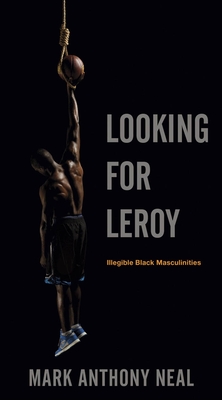 Cover of Looking for Leroy: Illegible Black Masculinities