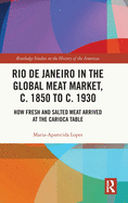Cover of Rio de Janeiro in the Global Meat Market, C. 1850 to C. 1930: How Fresh and Salted Meat Arrived at the Carioca Table