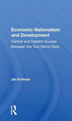 Cover of Economic Nationalism and Development: Central and Eastern Europe Between the Two World Wars