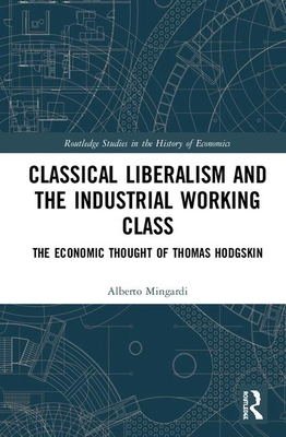 Cover of Classical Liberalism and the Industrial Working Class: The Economic Thought of Thomas Hodgskin