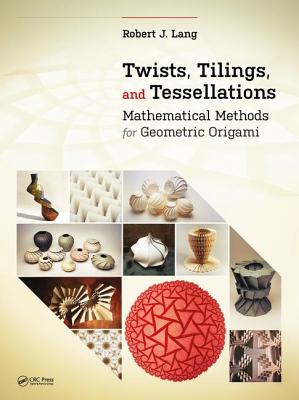 Cover of Twists, Tilings, and Tessellations: Mathematical Methods for Geometric Origami