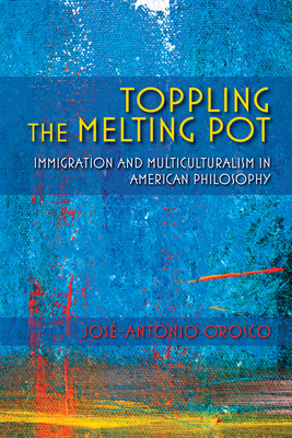 Cover of Toppling the Melting Pot: Immigration and Multiculturalism in American Pragmatism