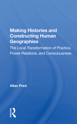 Cover of Making Histories and Constructing Human Geographies: The Local Transformation of Practice, Power Relations, and Consciousness