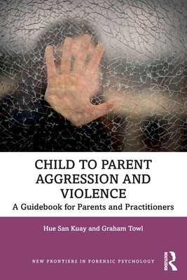 Cover of Child to Parent Aggression and Violence: A Guidebook for Parents and Practitioners