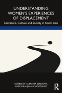 Cover of Understanding Women's Experiences of Displacement: Literature, Culture and Society in South Asia