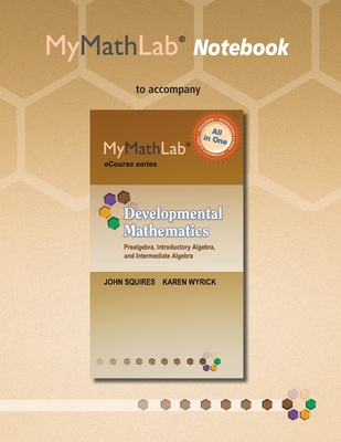 Cover of Mylab Math Notebook for Squires/Wyrick Developmental Mathematics: Prealgebra, Introductory Algebra & Intermediate Algebra