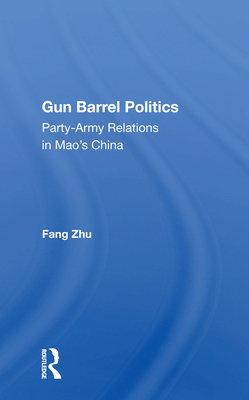 Cover of Gun Barrel Politics: Party-Army Relations in Mao's China