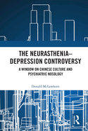 Cover of The Neurasthenia-Depression Controversy: A Window on Chinese Culture and Psychiatric Nosology