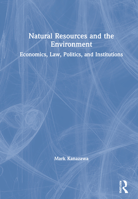 Cover of Natural Resources and the Environment: Economics, Law, Politics, and Institutions