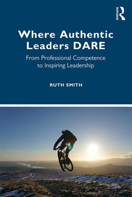 Cover of Where Authentic Leaders Dare: From Professional Competence to Inspiring Leadership