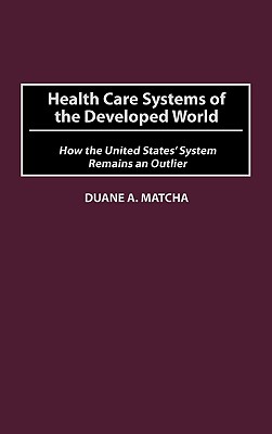 Cover of Health Care Systems of the Developed World: How the United States' System Remains an Outlier