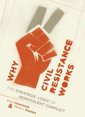 Cover of Why Civil Resistance Works: The Strategic Logic of Nonviolent Conflict