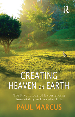 Cover of Creating Heaven on Earth: The Psychology of Experiencing Immortality in Everyday Life