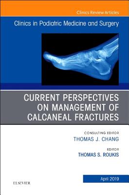 Cover of Current Perspectives on Management of Calcaneal Fractures, an Issue of Clinics in Podiatric Medicine and Surgery: Volume 36-2