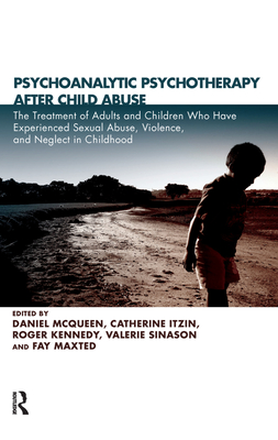 Cover of Psychoanalytic Psychotherapy After Child Abuse: The Treatment of Adults and Children Who Have Experienced Sexual Abuse, Violence, and Neglect in Chil