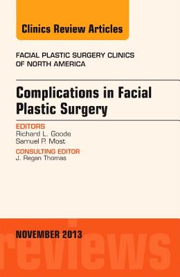 Cover of Complications in Facial Plastic Surgery, an Issue of Facial Plastic Surgery Clinics: Volume 21-4