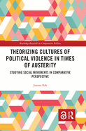 Cover of Theorizing Cultures of Political Violence in Times of Austerity: Studying Social Movements in Comparative Perspective