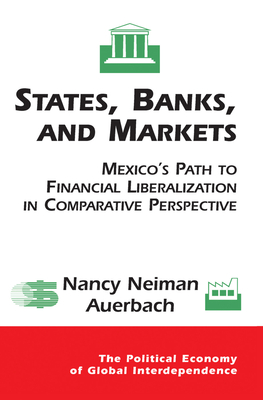 Cover of States, Banks, and Markets: Mexico's Path to Financial Liberalization in Comparative Perspective
