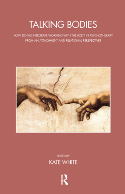 Cover of Talking Bodies: How Do We Integrate Working with the Body in Psychotherapy from an Attachment and Relational Perspective?