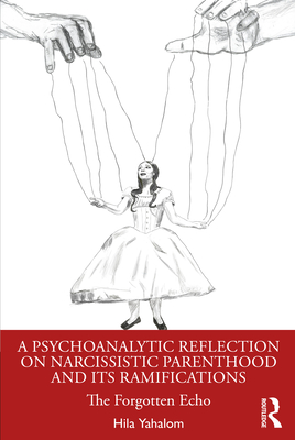 Cover of A Psychoanalytic Reflection on Narcissistic Parenthood and Its Ramifications: The Forgotten Echo