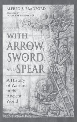 Cover of With Arrow, Sword, and Spear: A History of Warfare in the Ancient World