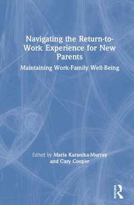 Cover of Navigating the Return-To-Work Experience for New Parents: Maintaining Work-Family Well-Being