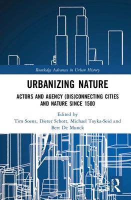 Cover of Urbanizing Nature: Actors and Agency (Dis)Connecting Cities and Nature Since 1500