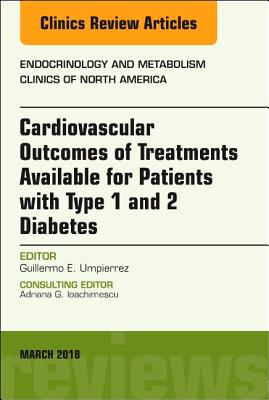 Cover of Cardiovascular Outcomes of Treatments Available for Patients with Type 1 and 2 Diabetes, an Issue of Endocrinology and Metabolism Clinics of North Am