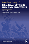 Cover of The Official History of Criminal Justice in England and Wales: Volume III: The Rise and Fall of Penal Hope