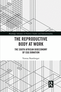 Cover of The Reproductive Body at Work: The South African Bioeconomy of Egg Donation