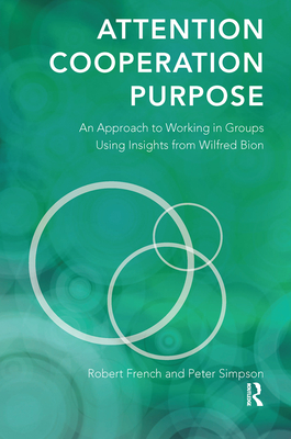 Cover of Attention, Cooperation, Purpose: An Approach to Working in Groups Using Insights from Wilfred Bion