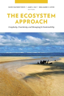 Cover of The Ecosystem Approach: Complexity, Uncertainty, and Managing for Sustainability