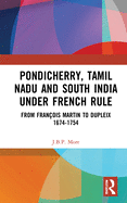 Cover of Pondicherry, Tamil Nadu and South India Under French Rule: From François Martin to Dupleix 1674-1754