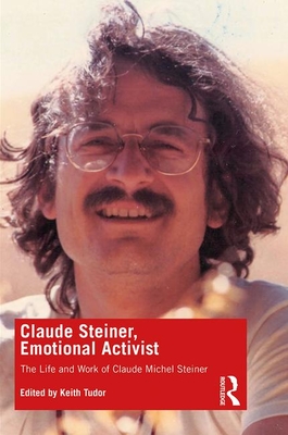 Cover of Claude Steiner, Emotional Activist: The Life and Work of Claude Michel Steiner