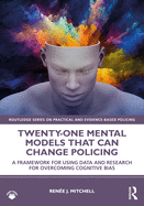Cover of Twenty-One Mental Models That Can Change Policing: A Framework for Using Data and Research for Overcoming Cognitive Bias