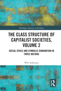 Cover of The Class Structure of Capitalist Societies, Volume 2: Social Space and Symbolic Domination in Three Nations