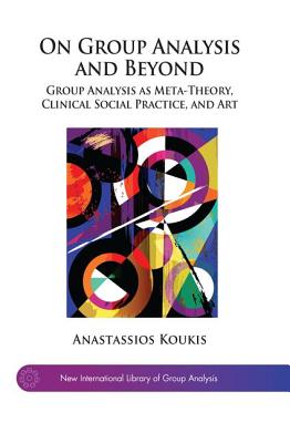 Cover of On Group Analysis and Beyond: Group Analysis as Meta-Theory, Clinical Social Practice, and Art