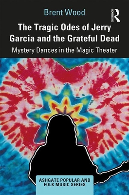 Cover of The Tragic Odes of Jerry Garcia and the Grateful Dead: Mystery Dances in the Magic Theater